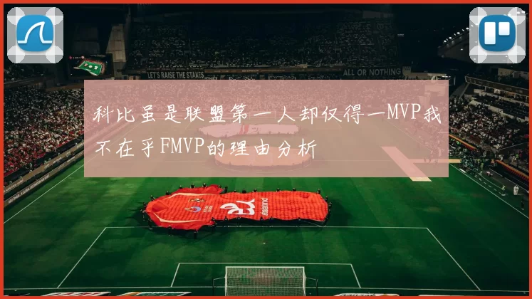 科比虽是联盟第一人却仅得一MVP我不在乎FMVP的理由分析