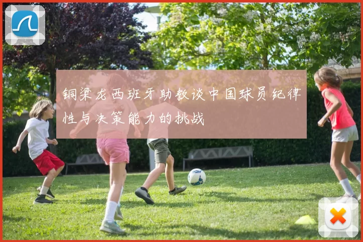 铜梁龙西班牙助教谈中国球员纪律性与决策能力的挑战
